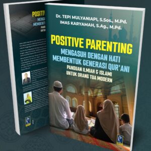 positive parenting – mengasuh dengan hati membentuk generasi qur’ani – panduan ilmiah & islami untuk orang tua modern